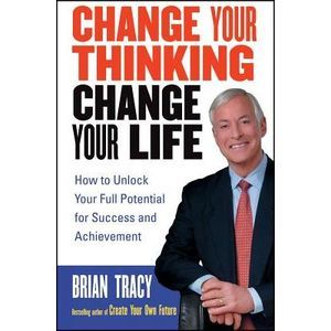 Change Your Thinking, Change Your Life: How to Unlock Your Full Potential for Su
